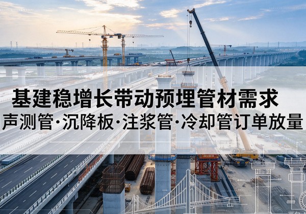 嵊州基建稳增长带动预埋监测管材需求，声测管、沉降板、注浆管订单持续放量